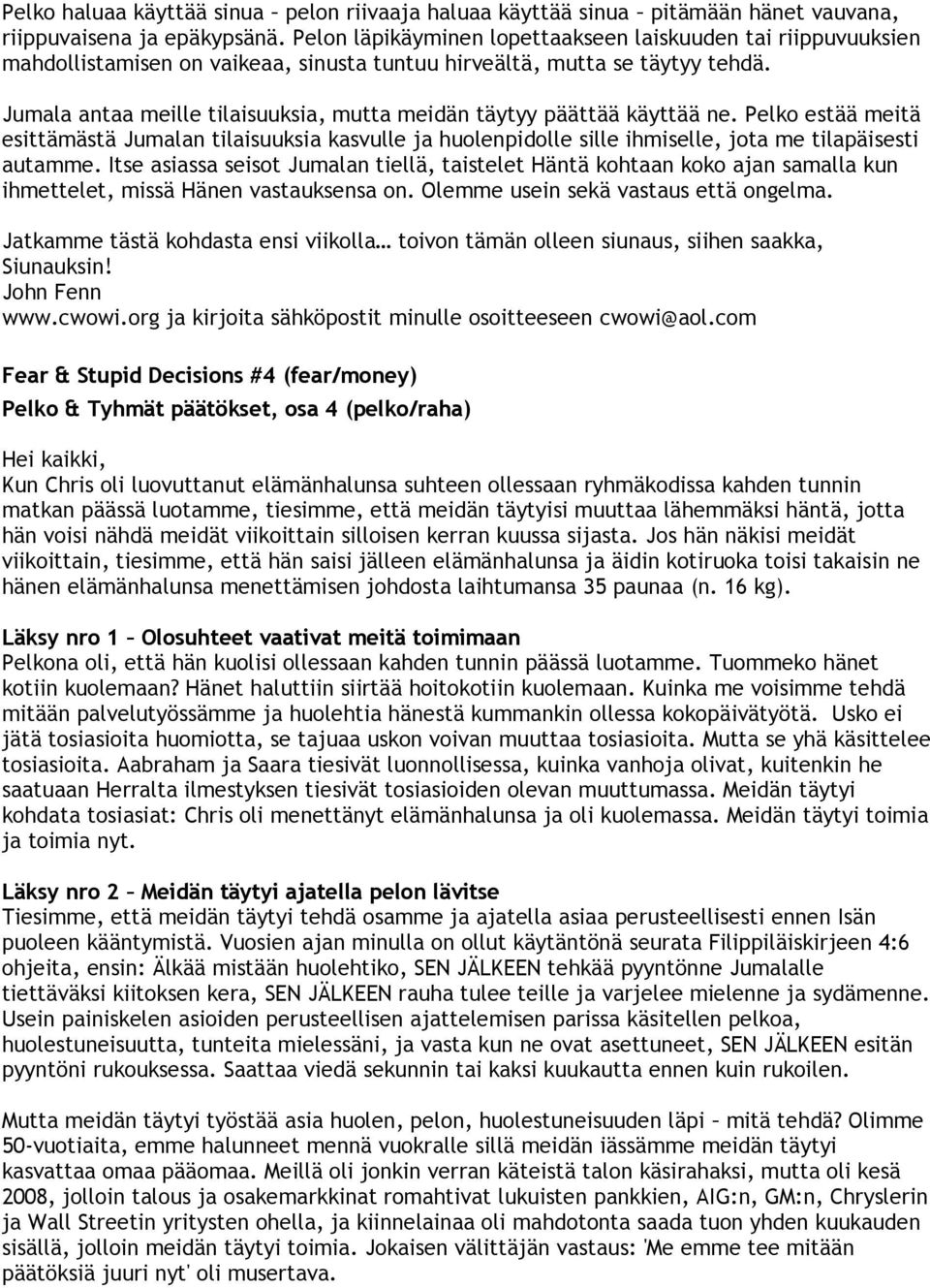 Jumala antaa meille tilaisuuksia, mutta meidän täytyy päättää käyttää ne. Pelko estää meitä esittämästä Jumalan tilaisuuksia kasvulle ja huolenpidolle sille ihmiselle, jota me tilapäisesti autamme.