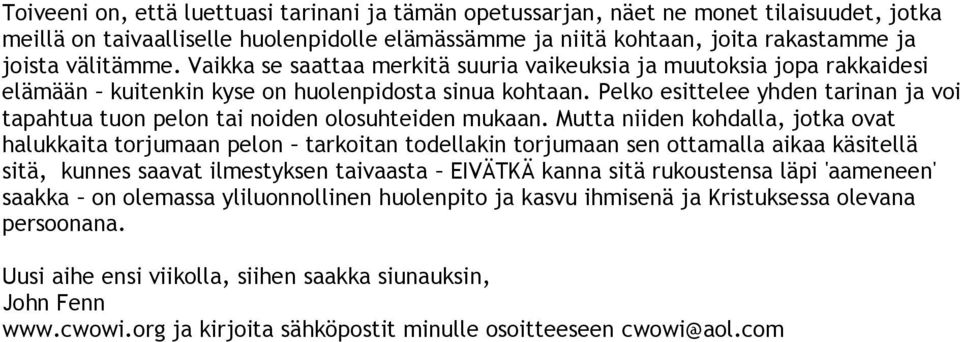 Pelko esittelee yhden tarinan ja voi tapahtua tuon pelon tai noiden olosuhteiden mukaan.