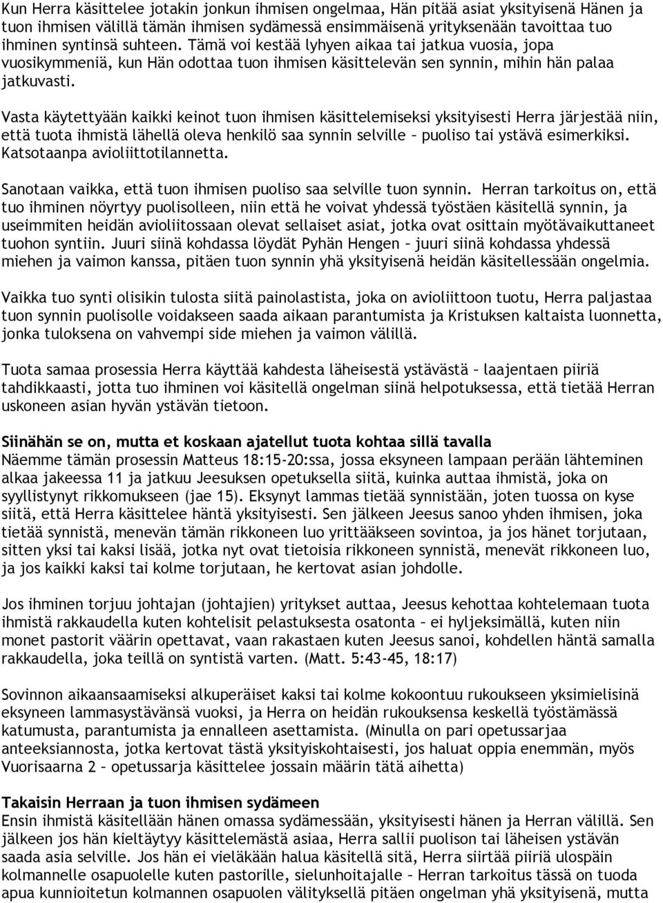 Vasta käytettyään kaikki keinot tuon ihmisen käsittelemiseksi yksityisesti Herra järjestää niin, että tuota ihmistä lähellä oleva henkilö saa synnin selville puoliso tai ystävä esimerkiksi.