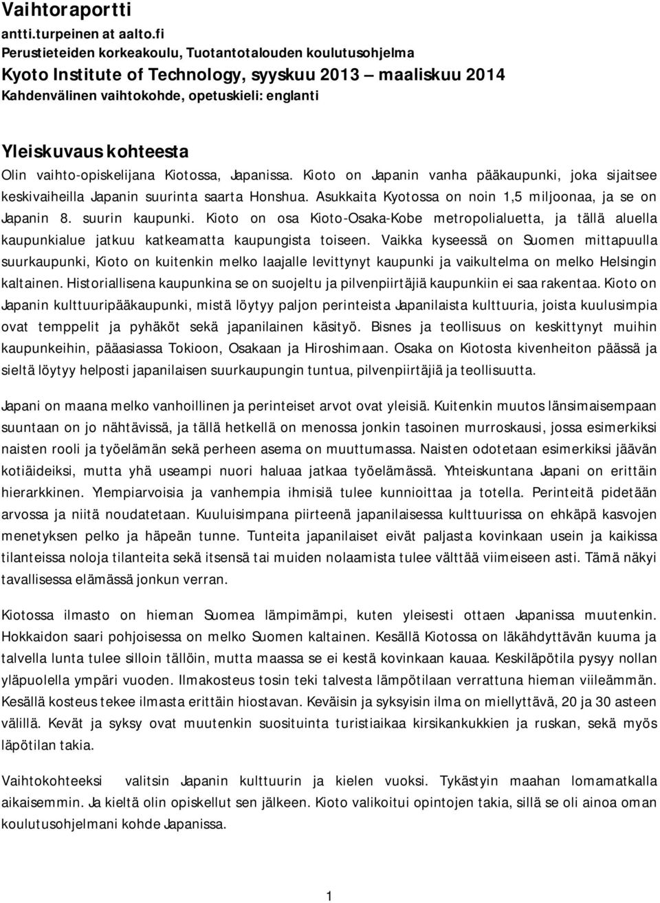 vaihto-opiskelijana Kiotossa, Japanissa. Kioto on Japanin vanha pääkaupunki, joka sijaitsee keskivaiheilla Japanin suurinta saarta Honshua.