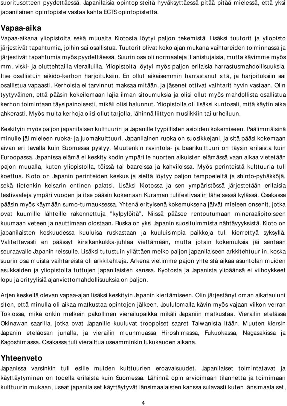 Tuutorit olivat koko ajan mukana vaihtareiden toiminnassa ja järjestivät tapahtumia myös pyydettäessä. Suurin osa oli normaaleja illanistujaisia, mutta kävimme myös mm.