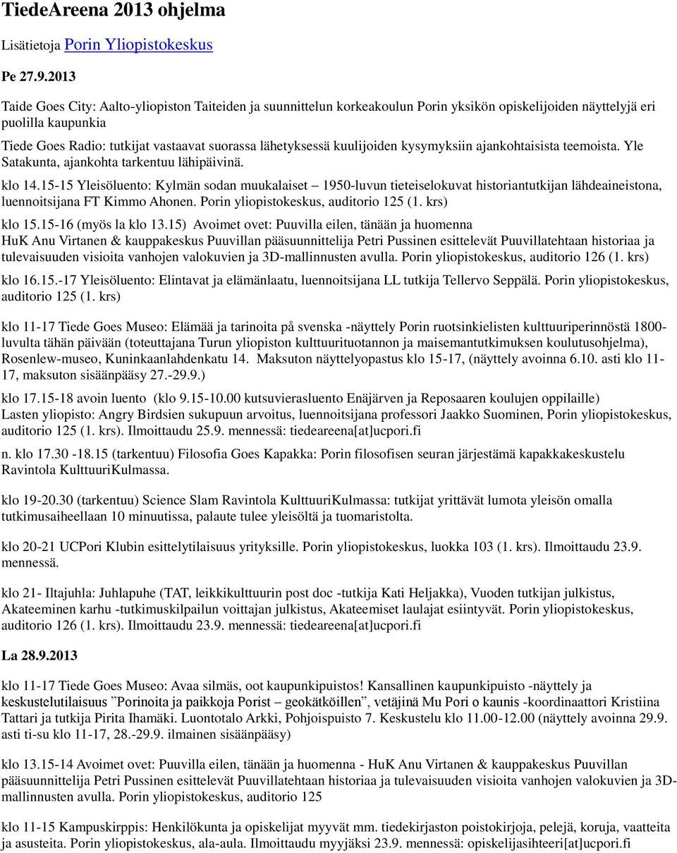 kuulijoiden kysymyksiin ajankohtaisista teemoista. Yle Satakunta, ajankohta tarkentuu lähipäivinä. klo 14.