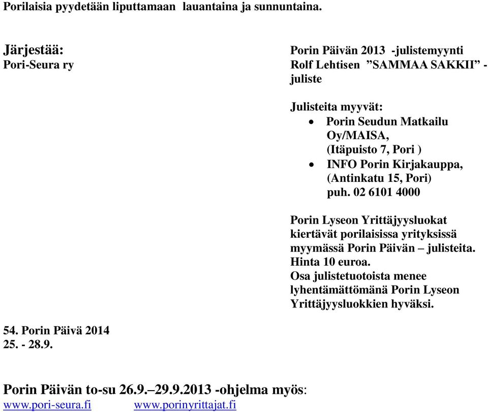 Julisteita myyvät: Porin Seudun Matkailu Oy/MAISA, (Itäpuisto 7, Pori ) INFO Porin Kirjakauppa, (Antinkatu 15, Pori) puh.