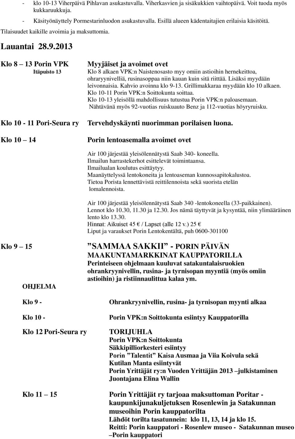 2013 Klo 8 13 Porin VPK Itäpuisto 13 Klo 10-11 Pori-Seura ry Klo 10 14 Myyjäiset ja avoimet ovet Klo 8 alkaen VPK:n Naistenosasto myy omiin astioihin hernekeittoa, ohraryynivelliä, rusinasoppaa niin