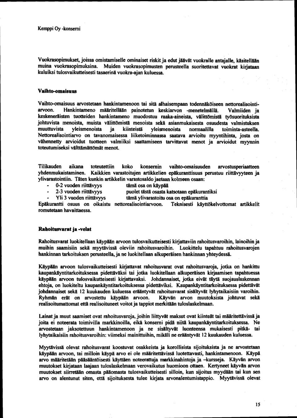 Vaihto-omaisuus Vaihto-omaisuus arvostetaan hankintamenoon tai sitä alhaisempaan todennäköiseen nettoa^lisointiarvoon. Hankintameno määritellään painotetun keskiarvon -menetelmällä.