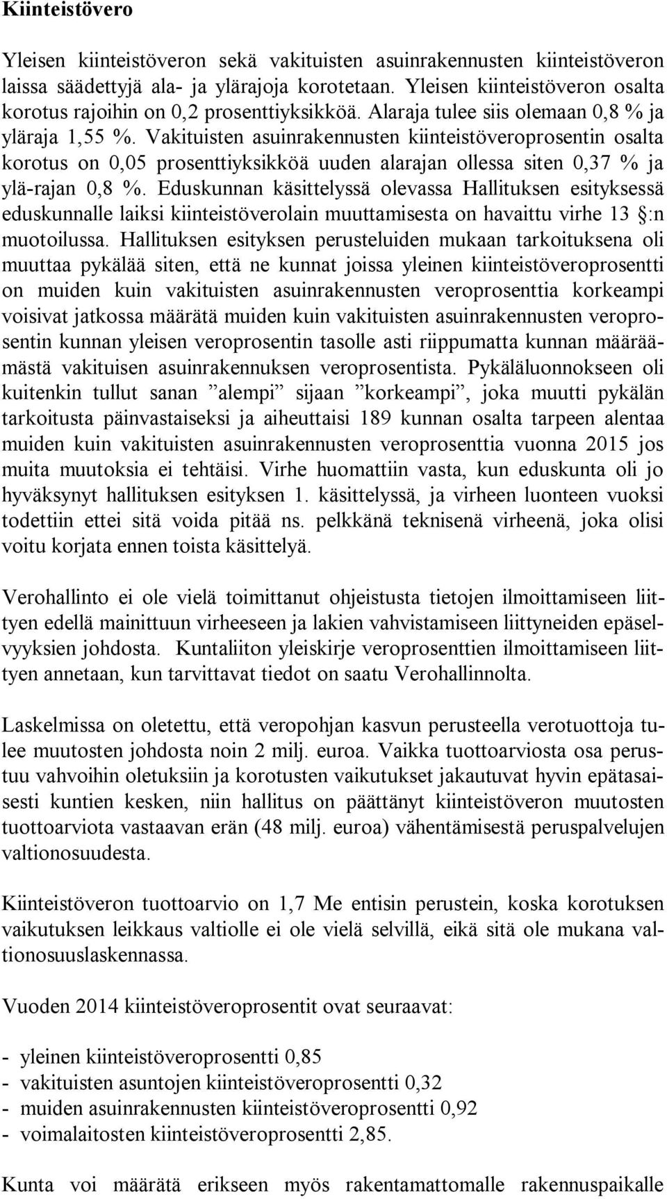 Va ki tuis ten asuinrakennusten kiinteistöveroprosentin osal ta korotus on 0,05 pro sent ti yk sik köä uuden alarajan ollessa siten 0,37 % ja ylä-rajan 0,8 %.