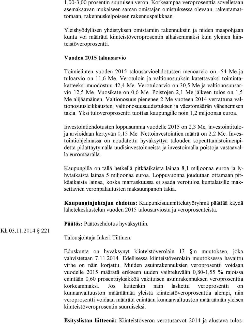 Vuoden 2015 talousarvio Toimielinten vuoden 2015 talousarvioehdotusten menoarvio on -54 Me ja tu lo ar vio on 11,6 Me.