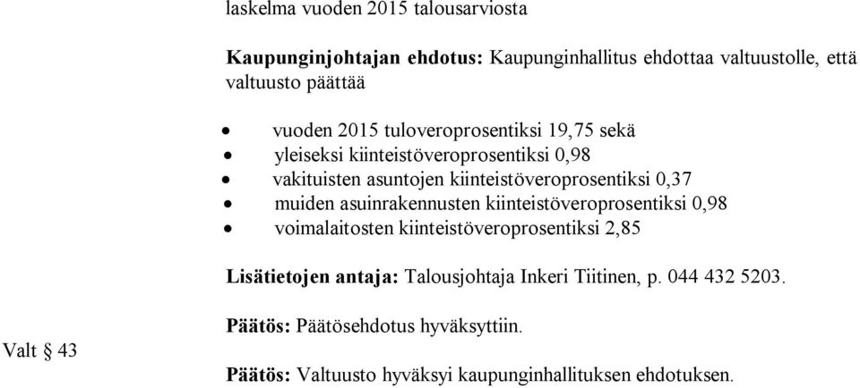 0,37 muiden asuinrakennusten kiinteistöveroprosentiksi 0,98 voimalaitosten kiinteistöveroprosentiksi 2,85 Lisätietojen antaja: