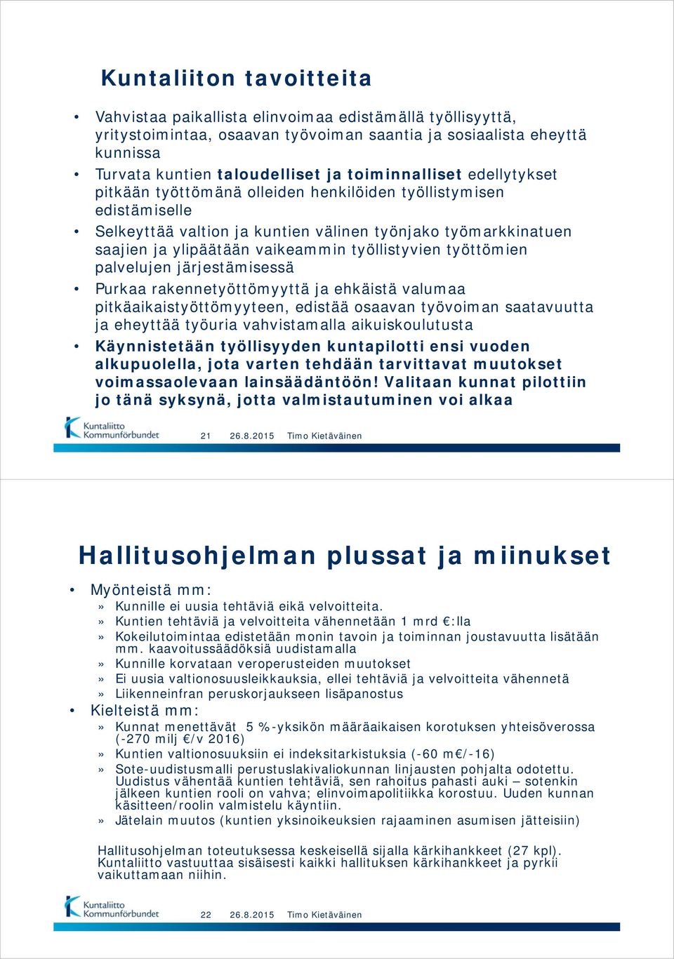 työllistyvien työttömien palvelujen järjestämisessä Purkaa rakennetyöttömyyttä ja ehkäistä valumaa pitkäaikaistyöttömyyteen, edistää osaavan työvoiman saatavuutta ja eheyttää työuria vahvistamalla