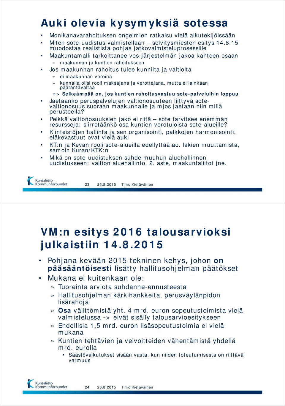 valtiolta» ei maakunnan veroina» kunnalla olisi rooli maksajana ja verottajana, mutta ei lainkaan päätäntävaltaa => Selkeämpää on, jos kuntien rahoitusvastuu sote-palveluihin loppuu Jaetaanko