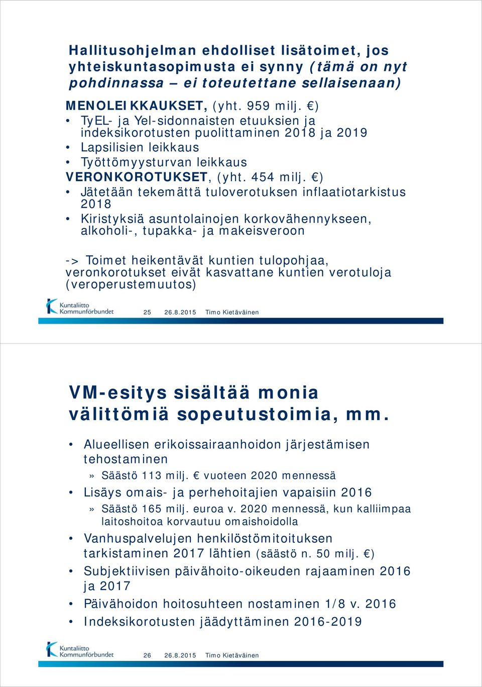 ) Jätetään tekemättä tuloverotuksen inflaatiotarkistus 2018 Kiristyksiä asuntolainojen korkovähennykseen, alkoholi-, tupakka- ja makeisveroon -> Toimet heikentävät kuntien tulopohjaa, veronkorotukset