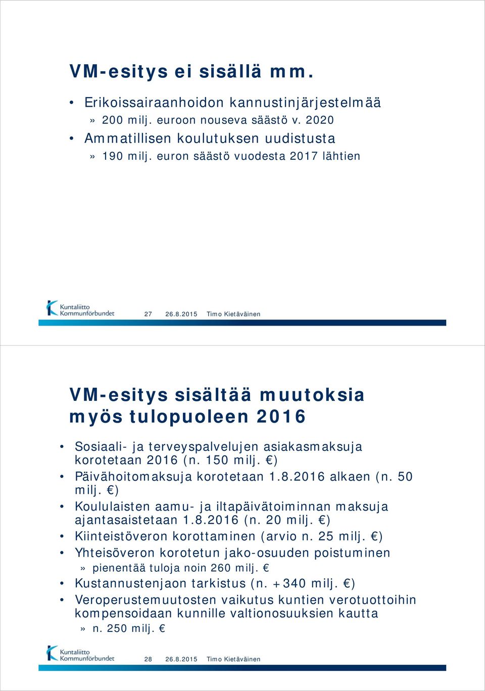 ) Päivähoitomaksuja korotetaan 1.8.2016 alkaen (n. 50 milj. ) Koululaisten aamu- ja iltapäivätoiminnan maksuja ajantasaistetaan 1.8.2016 (n. 20 milj. ) Kiinteistöveron korottaminen (arvio n.