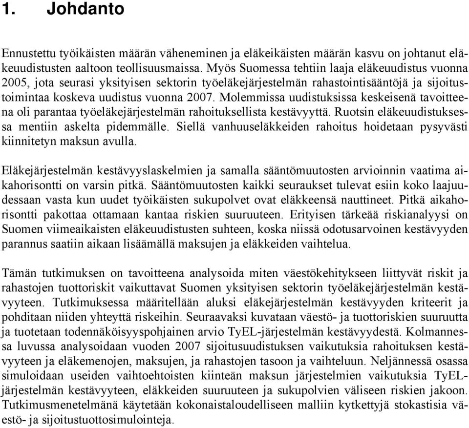 Molemmissa uudistuksissa keskeisenä tavoitteena oli parantaa työeläkejärjestelmän rahoituksellista kestävyyttä. Ruotsin eläkeuudistuksessa mentiin askelta pidemmälle.