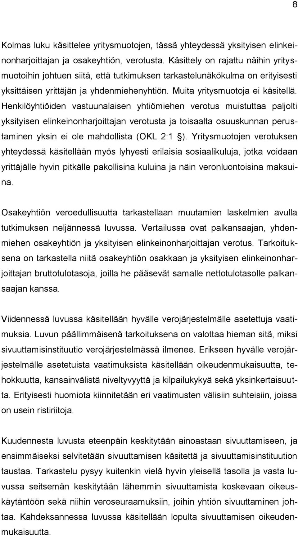 Henkilöyhtiöiden vastuunalaisen yhtiömiehen verotus muistuttaa paljolti yksityisen elinkeinonharjoittajan verotusta ja toisaalta osuuskunnan perustaminen yksin ei ole mahdollista (OKL 2:1 ).