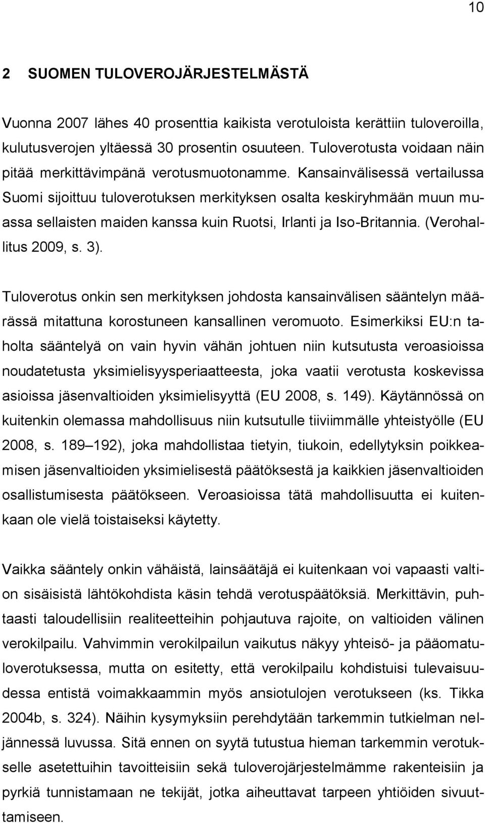 Kansainvälisessä vertailussa Suomi sijoittuu tuloverotuksen merkityksen osalta keskiryhmään muun muassa sellaisten maiden kanssa kuin Ruotsi, Irlanti ja Iso-Britannia. (Verohallitus 2009, s. 3).