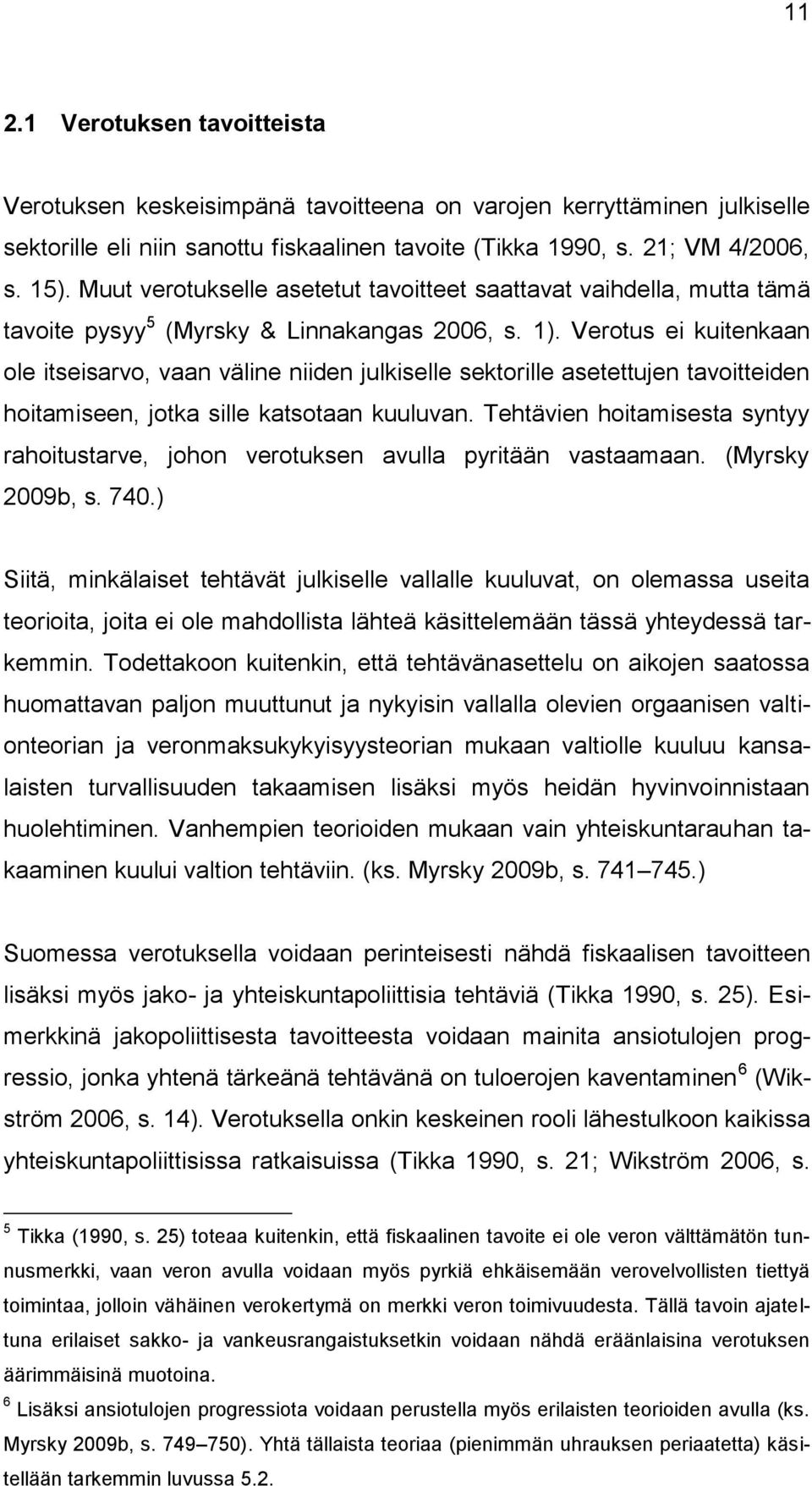 Verotus ei kuitenkaan ole itseisarvo, vaan väline niiden julkiselle sektorille asetettujen tavoitteiden hoitamiseen, jotka sille katsotaan kuuluvan.