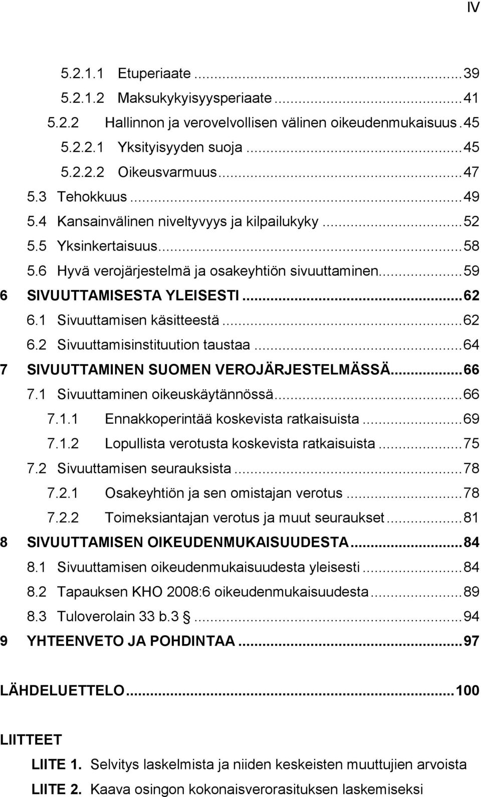 1 Sivuuttamisen käsitteestä... 62 6.2 Sivuuttamisinstituution taustaa... 64 7 SIVUUTTAMINEN SUOMEN VEROJÄRJESTELMÄSSÄ... 66 7.1 Sivuuttaminen oikeuskäytännössä... 66 7.1.1 Ennakkoperintää koskevista ratkaisuista.