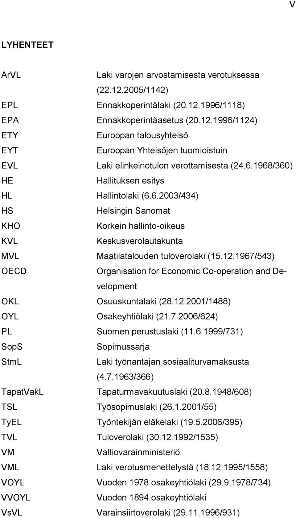 1967/543) OECD Organisation for Economic Co-operation and Development OKL Osuuskuntalaki (28.12.2001/1488) OYL Osakeyhtiölaki (21.7.2006/624) PL Suomen perustuslaki (11.6.1999/731) SopS Sopimussarja StmL Laki työnantajan sosiaaliturvamaksusta (4.