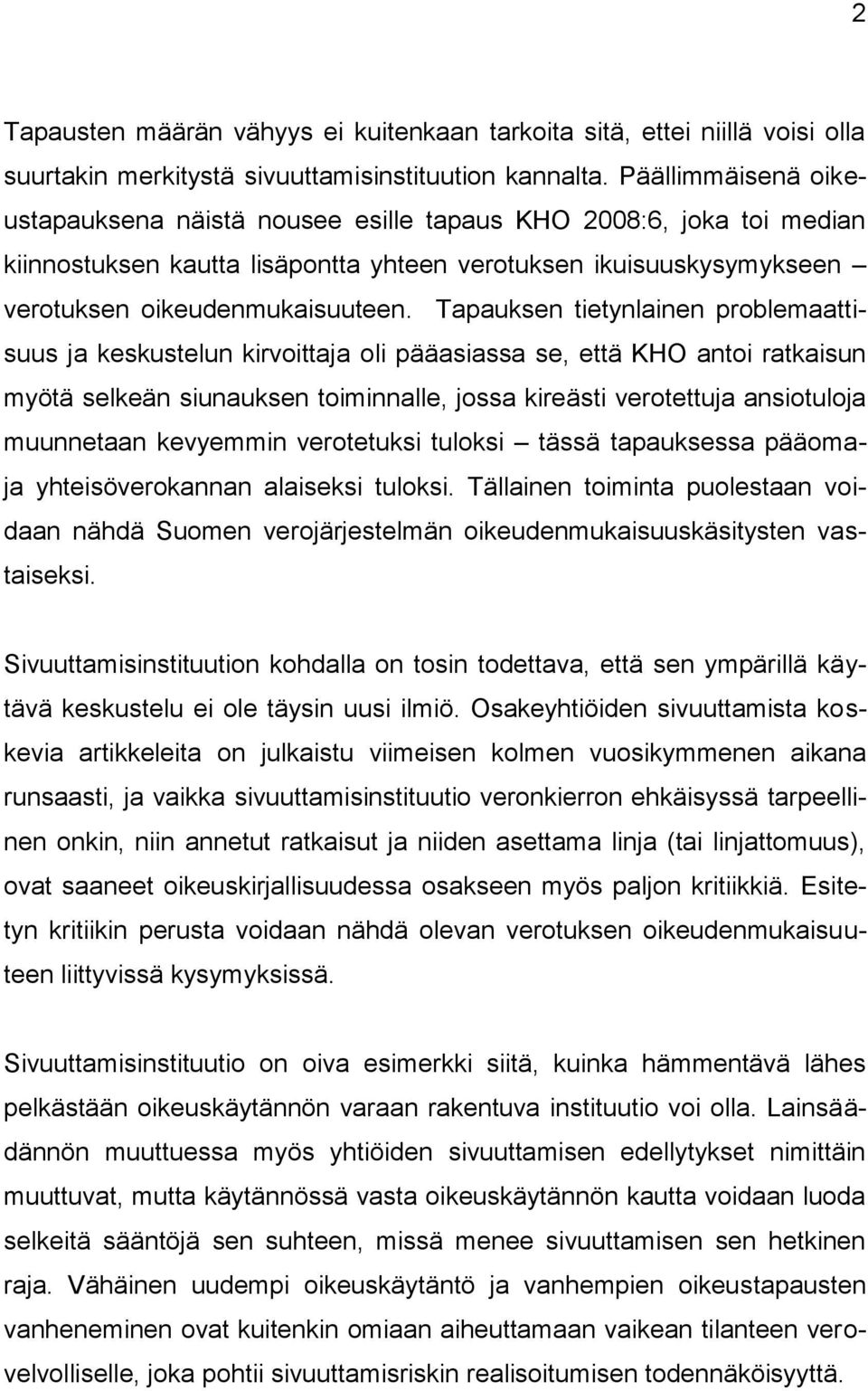 Tapauksen tietynlainen problemaattisuus ja keskustelun kirvoittaja oli pääasiassa se, että KHO antoi ratkaisun myötä selkeän siunauksen toiminnalle, jossa kireästi verotettuja ansiotuloja muunnetaan