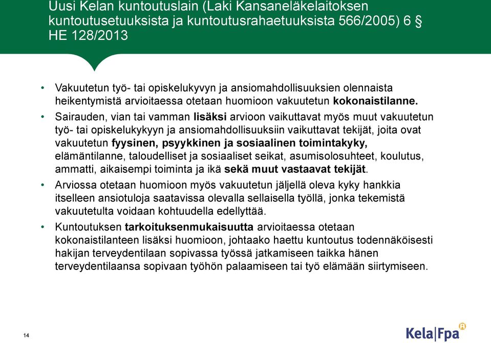 Sairauden, vian tai vamman lisäksi arvioon vaikuttavat myös muut vakuutetun työ- tai opiskelukykyyn ja ansiomahdollisuuksiin vaikuttavat tekijät, joita ovat vakuutetun fyysinen, psyykkinen ja