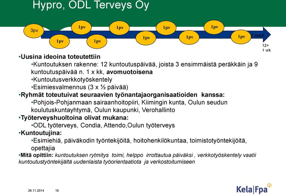 kunta, Oulun seudun koulutuskuntayhtymä, Oulun kaupunki, Verohallinto Työterveyshuoltoina olivat mukana: ODL työterveys, Condia, Attendo,Oulun työterveys Kuntoutujina: Esimiehiä, päiväkodin