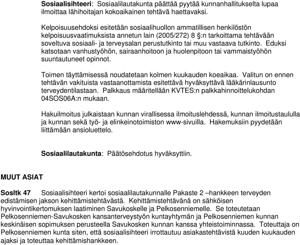 muu vastaava tutkinto. Eduksi katsotaan vanhustyöhön, sairaanhoitoon ja huolenpitoon tai vammaistyöhön suuntautuneet opinnot. Toimen täyttämisessä noudatetaan kolmen kuukauden koeaikaa.