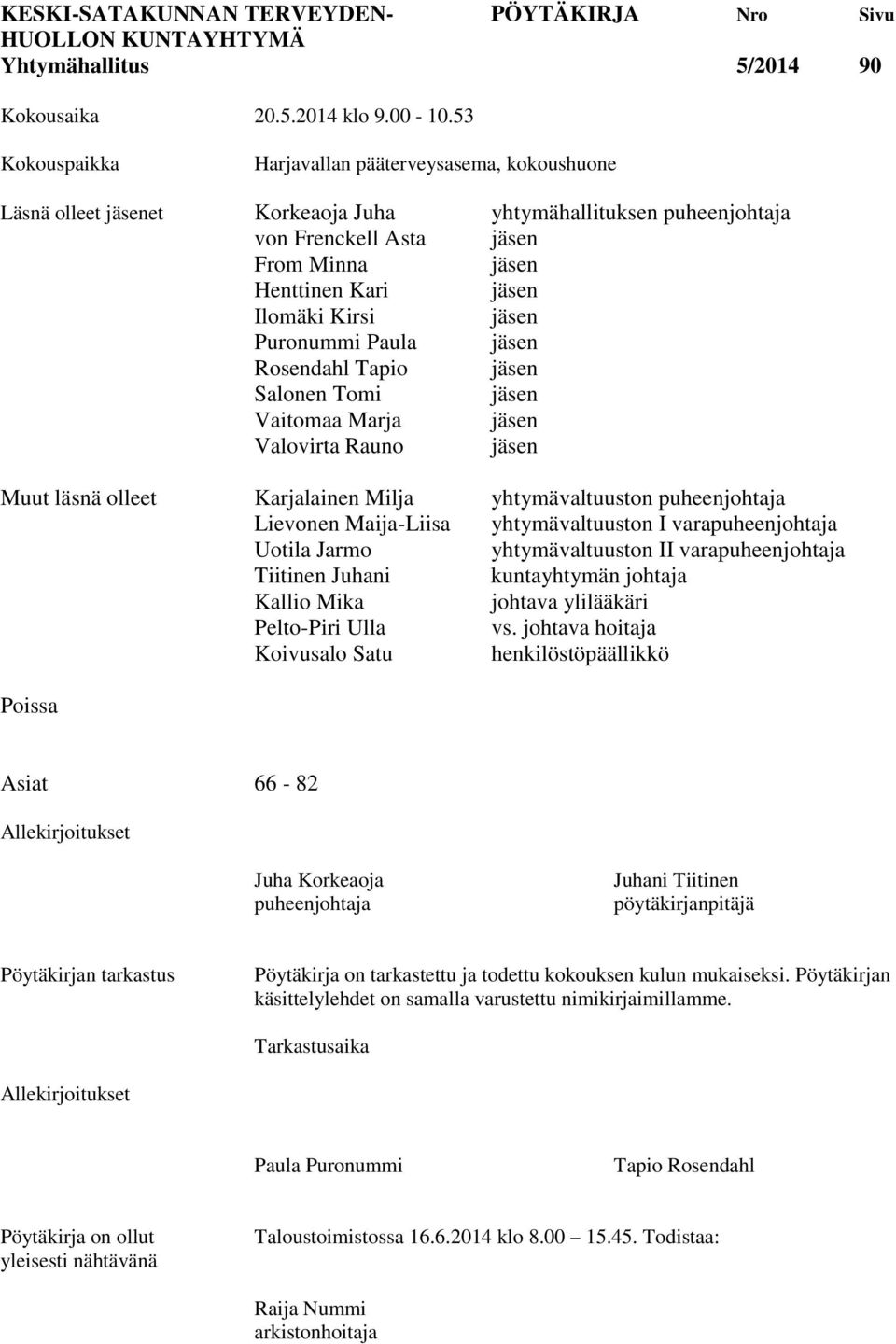 Kirsi jäsen Puronummi Paula jäsen Rosendahl Tapio jäsen Salonen Tomi jäsen Vaitomaa Marja jäsen Valovirta Rauno jäsen Muut läsnä olleet Karjalainen Milja yhtymävaltuuston puheenjohtaja Lievonen