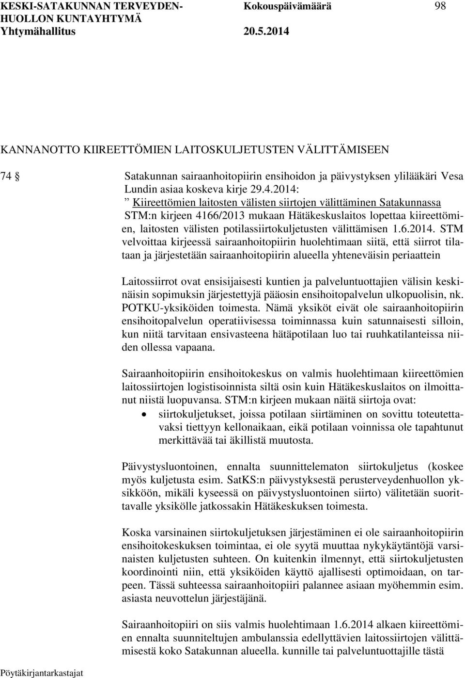 2014: Kiireettömien laitosten välisten siirtojen välittäminen Satakunnassa STM:n kirjeen 4166/2013 mukaan Hätäkeskuslaitos lopettaa kiireettömien, laitosten välisten potilassiirtokuljetusten