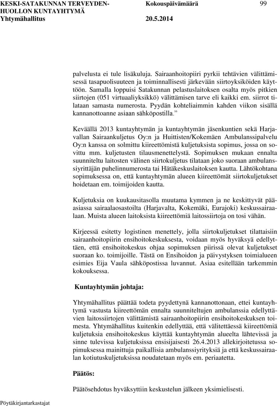 Samalla loppuisi Satakunnan pelastuslaitoksen osalta myös pitkien siirtojen (051 virtuaaliyksikkö) välittämisen tarve eli kaikki em. siirrot tilataan samasta numerosta.