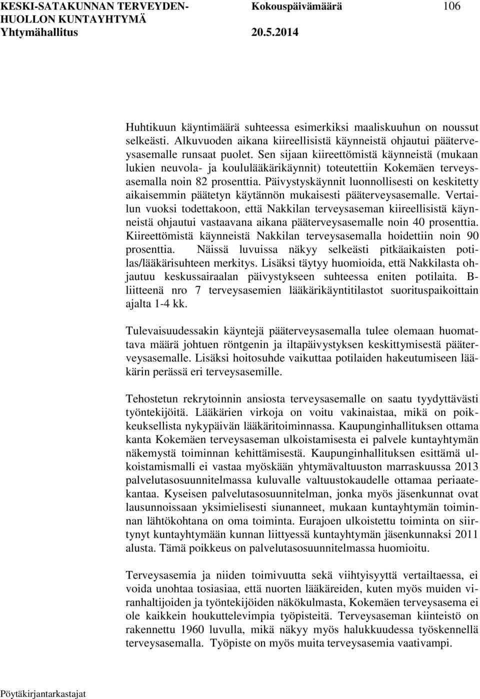 Sen sijaan kiireettömistä käynneistä (mukaan lukien neuvola- ja koululääkärikäynnit) toteutettiin Kokemäen terveysasemalla noin 82 prosenttia.