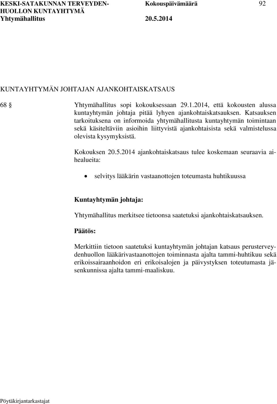 Katsauksen tarkoituksena on informoida yhtymähallitusta kuntayhtymän toimintaan sekä käsiteltäviin asioihin liittyvistä ajankohtaisista sekä valmistelussa olevista kysymyksistä. Kokouksen 20.5.