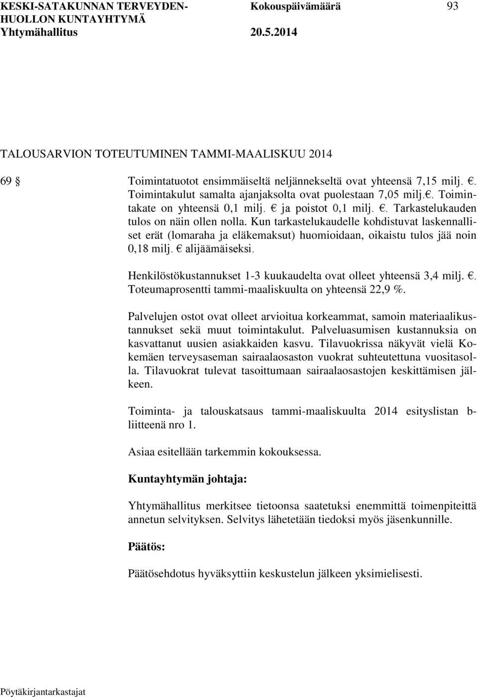 Kun tarkastelukaudelle kohdistuvat laskennalliset erät (lomaraha ja eläkemaksut) huomioidaan, oikaistu tulos jää noin 0,18 milj. alijäämäiseksi.