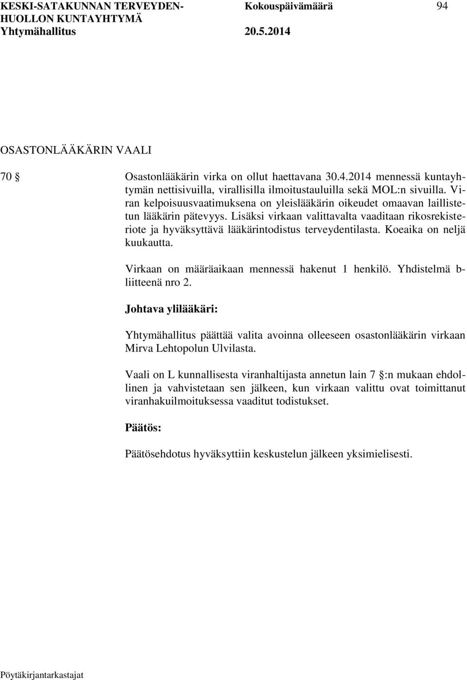 Lisäksi virkaan valittavalta vaaditaan rikosrekisteriote ja hyväksyttävä lääkärintodistus terveydentilasta. Koeaika on neljä kuukautta. Virkaan on määräaikaan mennessä hakenut 1 henkilö.