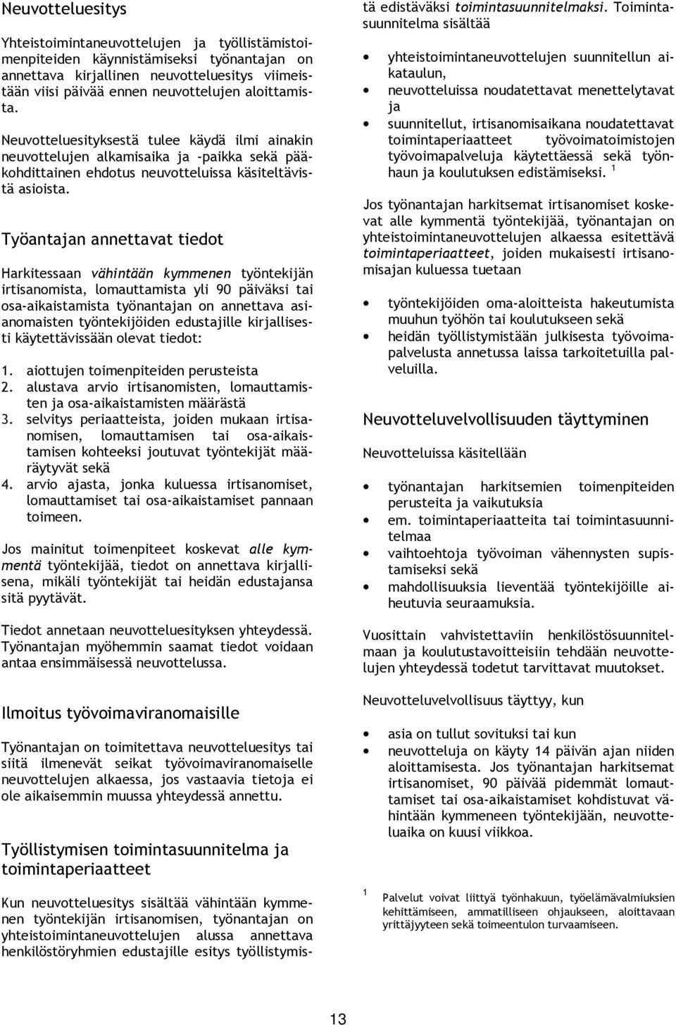 Työantajan annettavat tiedot Harkitessaan vähintään kymmenen työntekijän irtisanomista, lomauttamista yli 90 päiväksi tai osa-aikaistamista työnantajan on annettava asianomaisten työntekijöiden