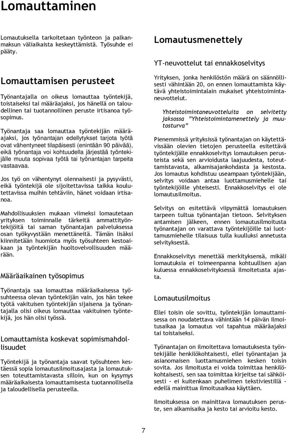 Työnantaja saa lomauttaa työntekijän määräajaksi, jos työnantajan edellytykset tarjota työtä ovat vähentyneet tilapäisesti (enintään 90 päivää), eikä työnantaja voi kohtuudella järjestää