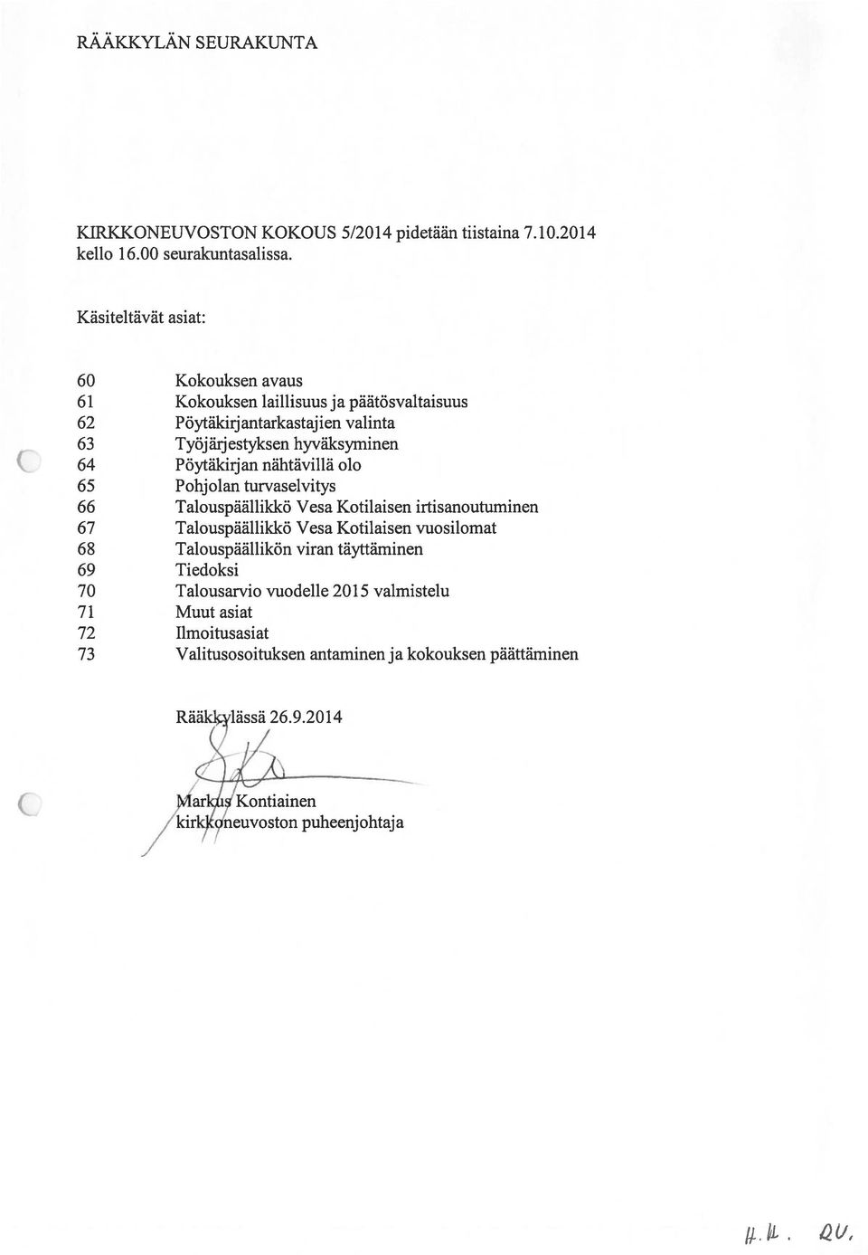 nähtävillä olo 65 Pohjolan turvaselvitys 66 Talouspäällikkö Vesa Kotilaisen irtisanoutuminen 67 Talouspäällikkö Vesa Kotilaisen vuosilomat 68 Talouspäällikön viran