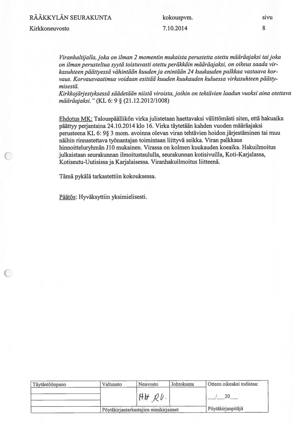 päättyessä vähintään kuuden ja enintään 24 kuukauden palkkaa vastaava kor vaus. Korva usvaatirntts voidaan esittää kuuden kuukauden kuluessa virkasuhteen päätty misestä.