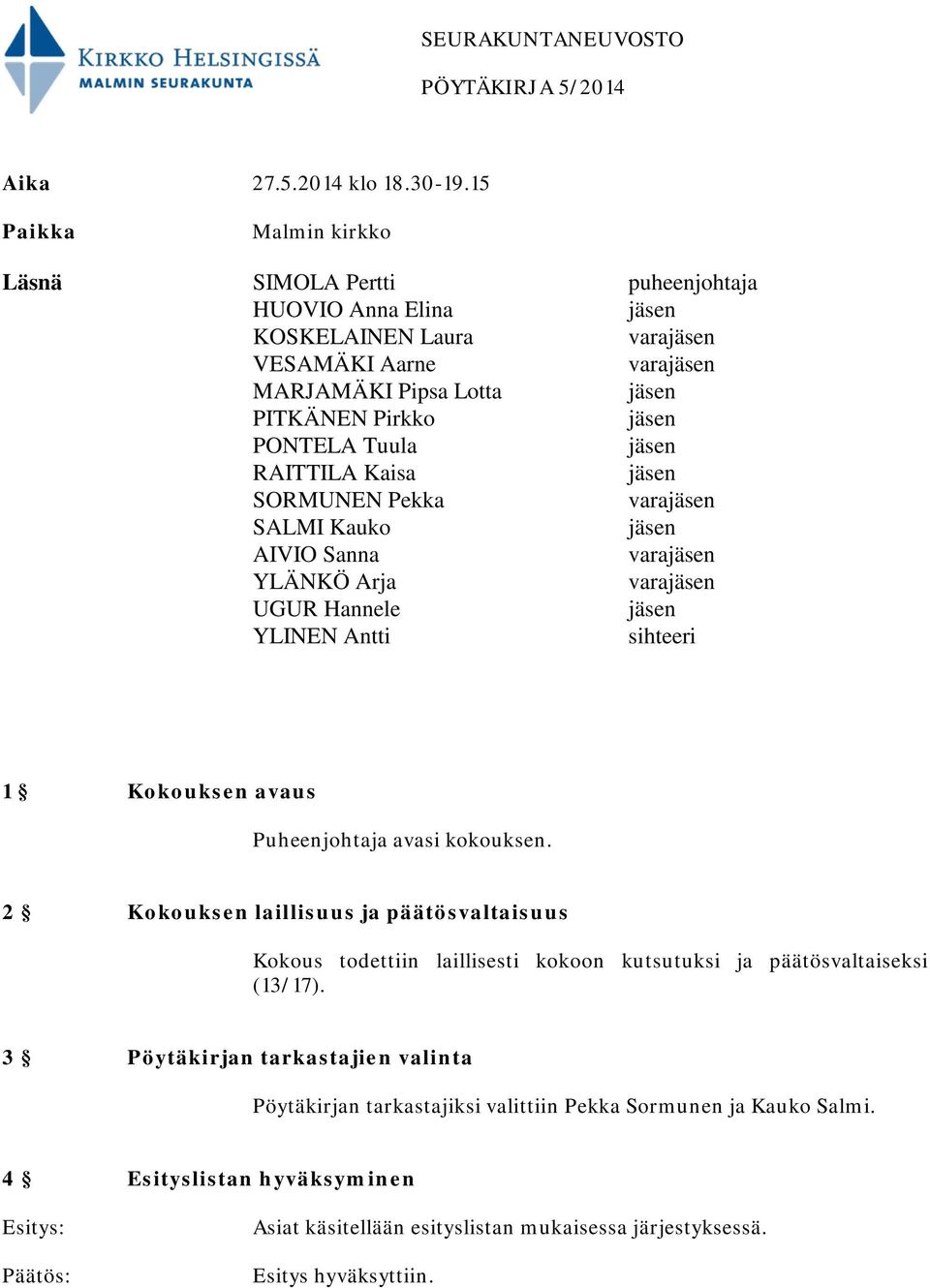 RAITTILA Kaisa SORMUNEN Pekka vara SALMI Kauko AIVIO Sanna vara YLÄNKÖ Arja vara UGUR Hannele YLINEN Antti sihteeri 1 Kokouksen avaus Puheenjohtaja avasi kokouksen.