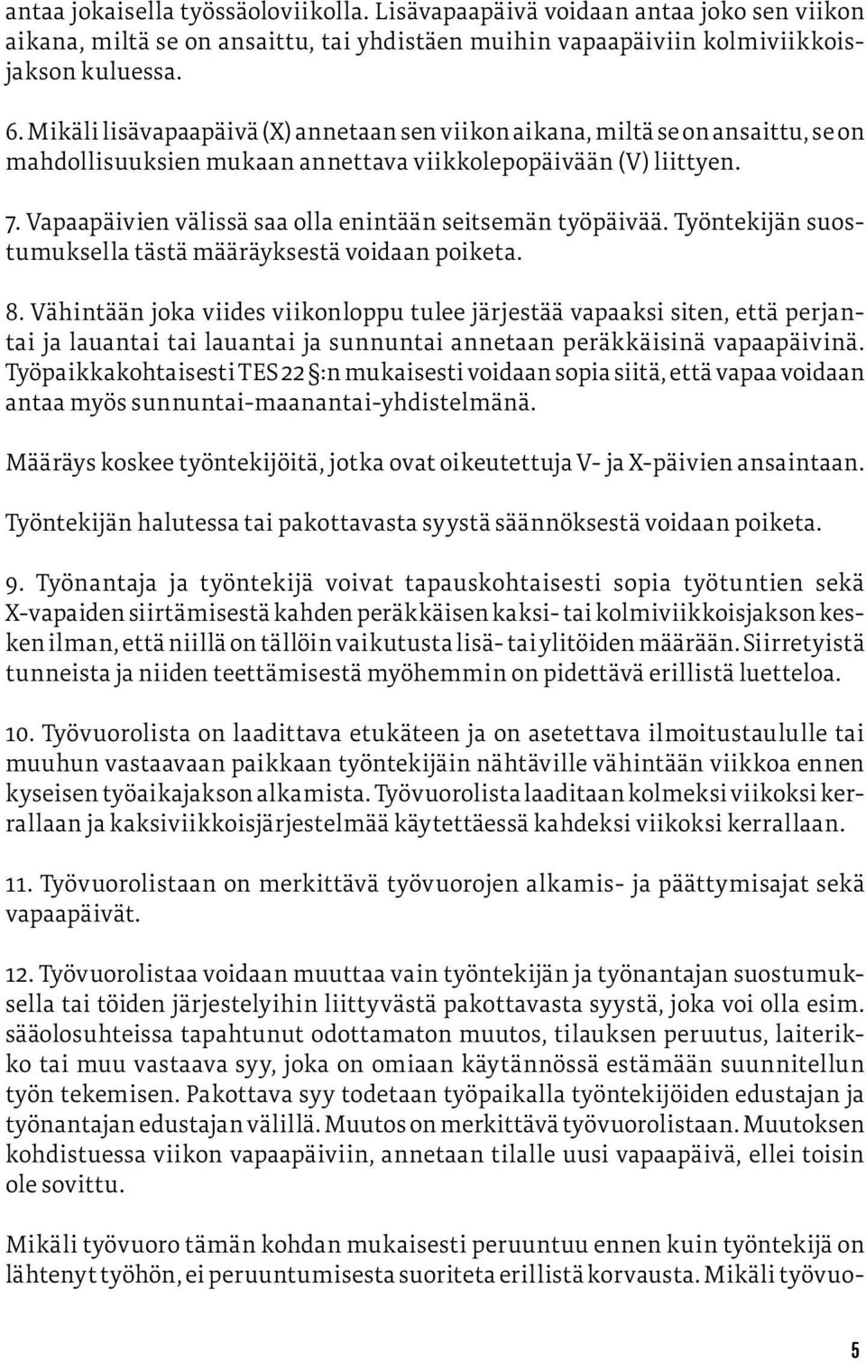 Vapaapäivien välissä saa olla enintään seitsemän työpäivää. Työntekijän suostumuksella tästä määräyksestä voidaan poiketa. 8.