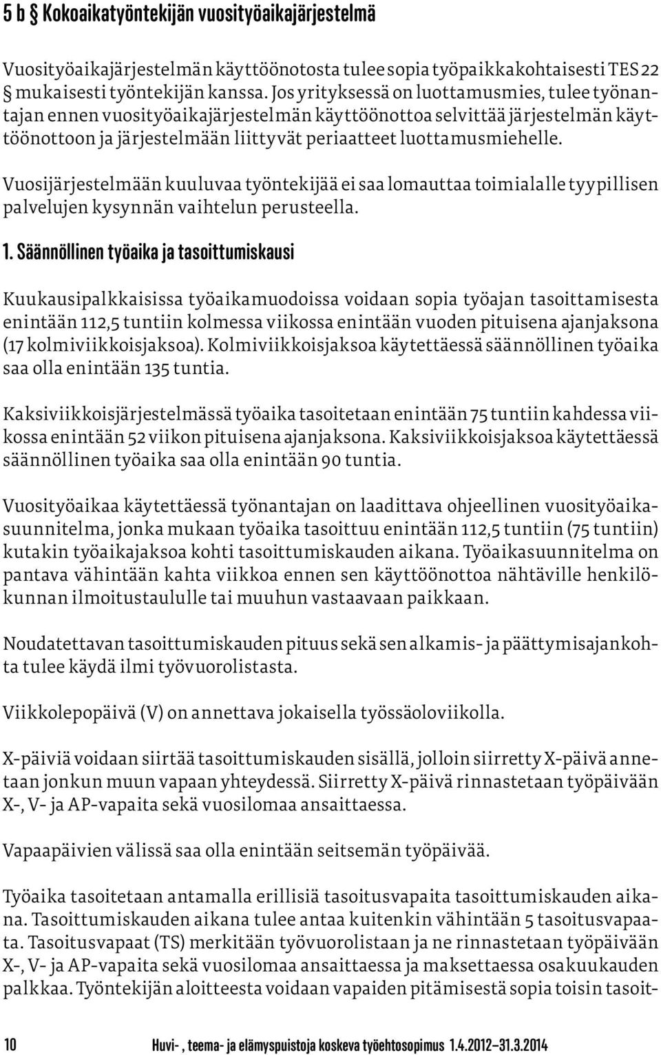 Vuosijärjestelmään kuuluvaa työntekijää ei saa lomauttaa toimialalle tyypillisen palvelujen kysynnän vaihtelun perusteella. 1.