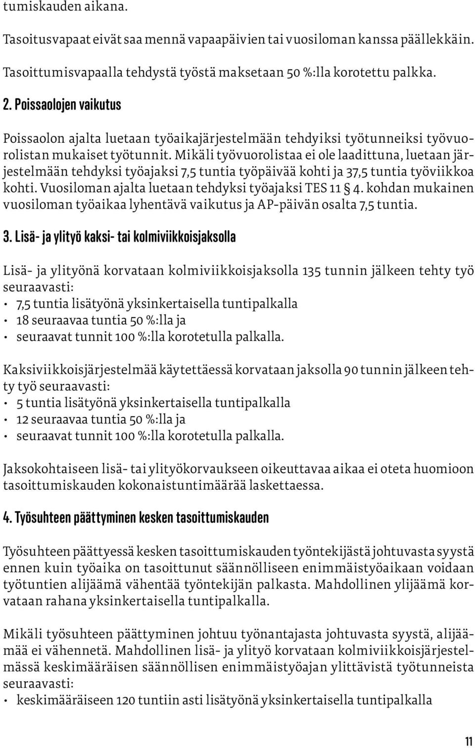 Mikäli työvuorolistaa ei ole laadittuna, luetaan järjestelmään tehdyksi työajaksi 7,5 tuntia työpäivää kohti ja 37,5 tuntia työviikkoa kohti. Vuosiloman ajalta luetaan tehdyksi työajaksi TES 11 4.