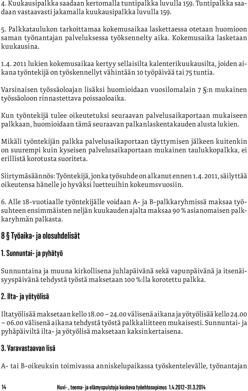 2011 lukien kokemusaikaa kertyy sellaisilta kalenterikuukausilta, joiden aikana työntekijä on työskennellyt vähintään 10 työpäivää tai 75 tuntia.