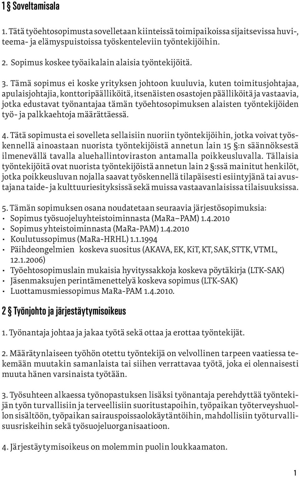 Tämä sopimus ei koske yrityksen johtoon kuuluvia, kuten toimitusjohtajaa, apulaisjohtajia, konttoripäälliköitä, itsenäisten osastojen päälliköitä ja vastaavia, jotka edustavat työnantajaa tämän