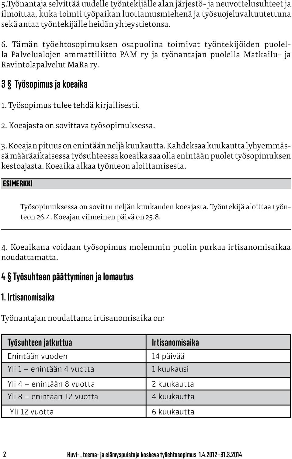 3 Työsopimus ja koeaika 1. Työsopimus tulee tehdä kirjallisesti. 2. Koeajasta on sovittava työsopimuksessa. 3. Koeajan pituus on enintään neljä kuukautta.