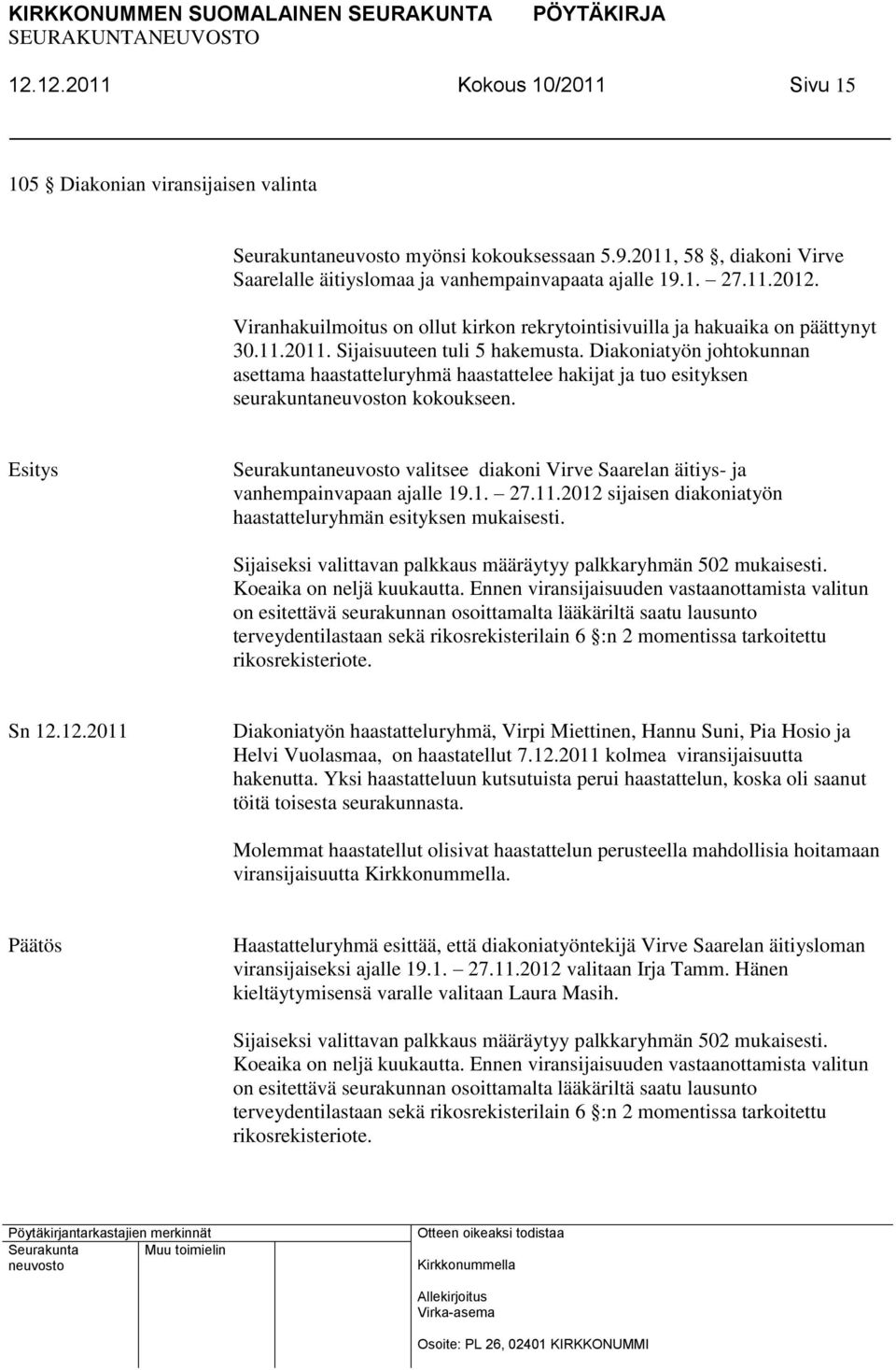 Diakoniatyön johtokunnan asettama haastatteluryhmä haastattelee hakijat ja tuo esityksen seurakuntan kokoukseen. Seurakunta valitsee diakoni Virve Saarelan äitiys- ja vanhempainvapaan ajalle 19.1. 27.