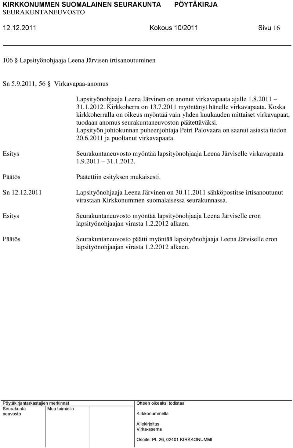 Lapsityön johtokunnan puheenjohtaja Petri Palovaara on saanut asiasta tiedon 20.6.2011 ja puoltanut virkavapaata. Sn 12.12.2011 Seurakunta myöntää lapsityönohjaaja Leena Järviselle virkavapaata 1.9.