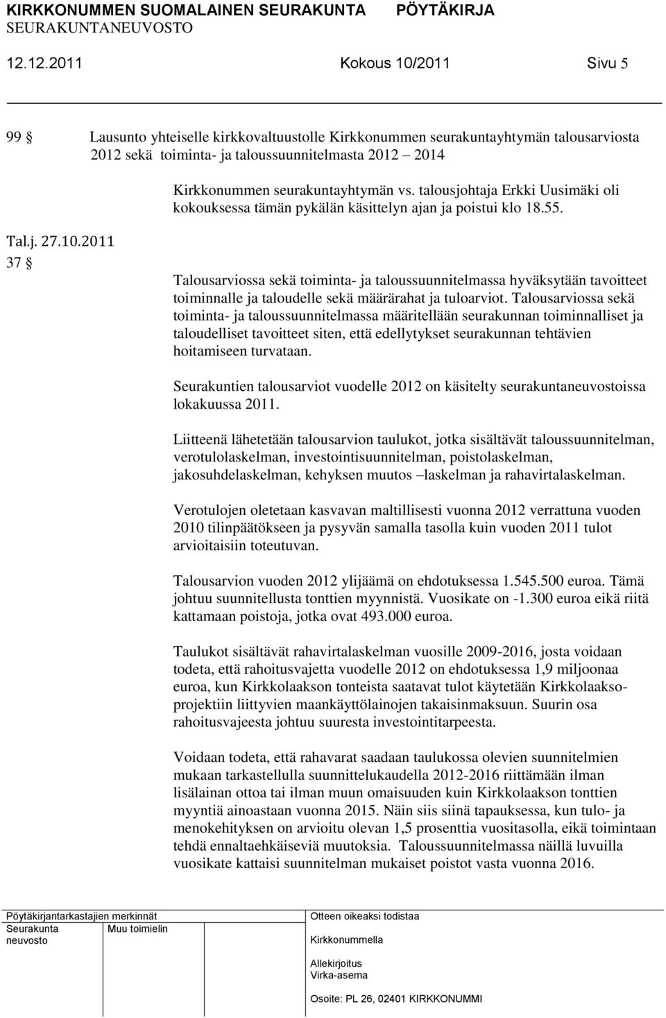 2011 37 Talousarviossa sekä toiminta- ja taloussuunnitelmassa hyväksytään tavoitteet toiminnalle ja taloudelle sekä määrärahat ja tuloarviot.