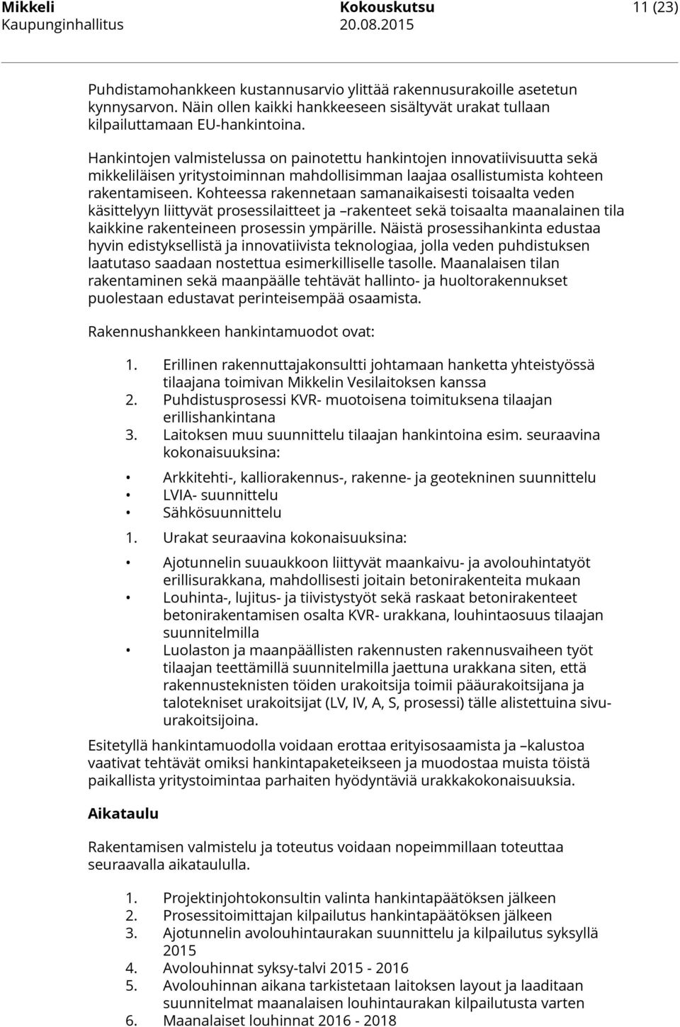 Kohteessa rakennetaan samanaikaisesti toisaalta veden käsittelyyn liittyvät prosessilaitteet ja rakenteet sekä toisaalta maanalainen tila kaikkine rakenteineen prosessin ympärille.