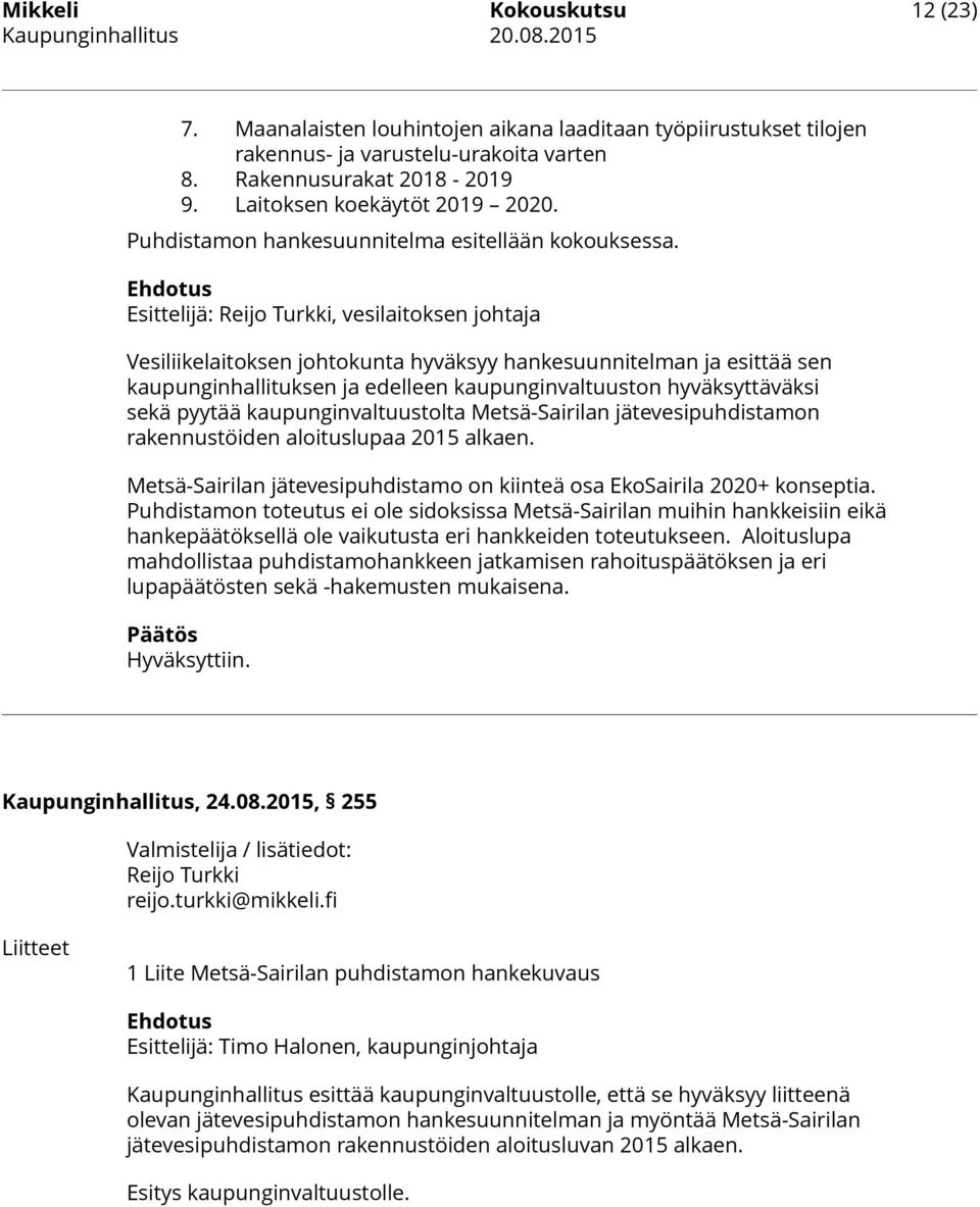 Ehdotus Esittelijä: Reijo Turkki, vesilaitoksen johtaja Vesiliikelaitoksen johtokunta hyväksyy hankesuunnitelman ja esittää sen kaupunginhallituksen ja edelleen kaupunginvaltuuston hyväksyttäväksi