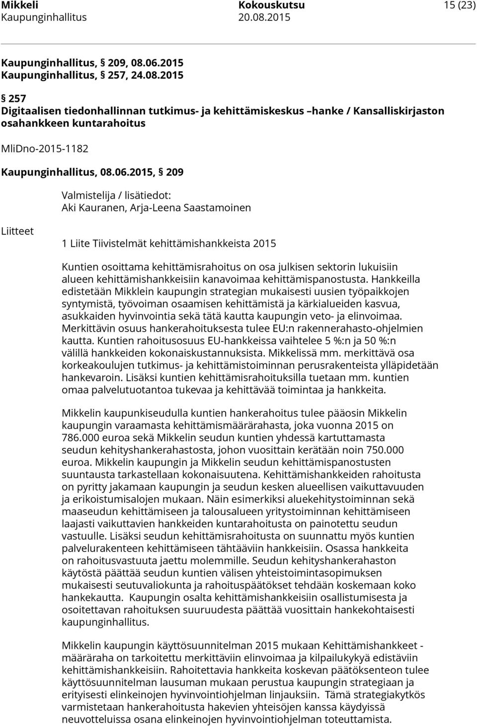 06.2015, 209 Valmistelija / lisätiedot: Aki Kauranen, Arja-Leena Saastamoinen Liitteet 1 Liite Tiivistelmät kehittämishankkeista 2015 Kuntien osoittama kehittämisrahoitus on osa julkisen sektorin